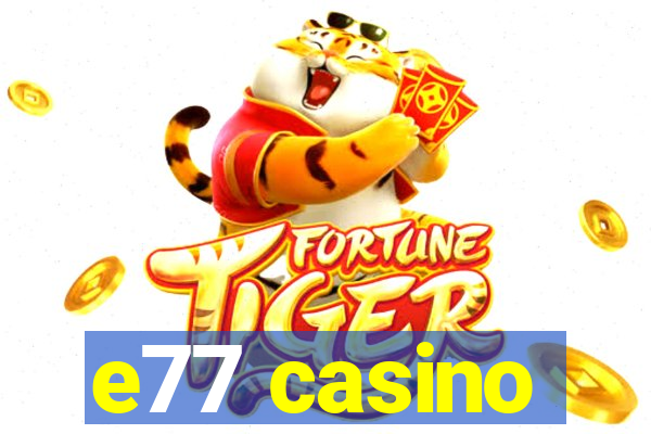 e77 casino